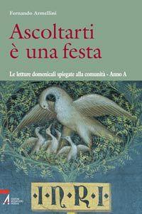 Ascoltarti è una festa. Le letture domenicali spiegate alla comunità. Anno A - Fernando Armellini - copertina