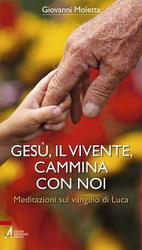 Gesù, il vivente, cammina con noi. Meditazioni sul Vangelo di Luca - Giovanni Moletta - copertina