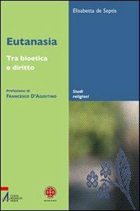 Eutanasia. Tra bioetica e diritto - Elisabetta De Septis - copertina