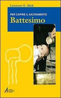 Battesimo. Per capire il sacramento - Lawrence E. Mick - copertina