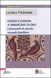 Uomo e donna a immagine di Dio. Lineamenti di morale sessuale e familiare - Luciano Padovese - copertina