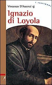 Ignazio di Loyola. Uomo di frontiera tra la chiesa e il mondo - Vincenzo D'Ascenzi - copertina