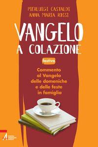 Vangelo a colazione. Commento al Vangelo di ogni giorno in famiglia. Festivo - Anna M. Rossi,Pierluigi Castaldi - copertina