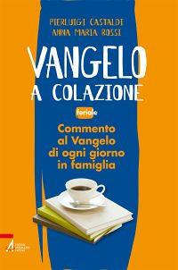 Vangelo a colazione. Feriale - Anna M. Rossi,Pierluigi Castaldi - copertina