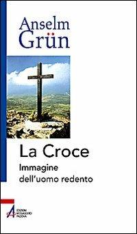 La croce. Immagine dell'uomo redento - Anselm Grün - copertina