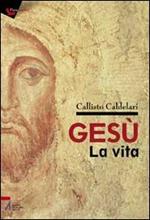 Gesù: la vita. Biografia e pagine evangeliche per dubbiosi e non credenti