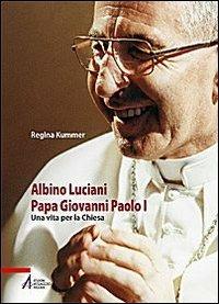 Albino Luciani papa Giovanni Paolo I. Una vita per la chiesa - Regina Kummer - copertina
