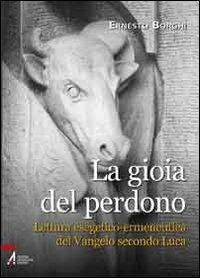 La gioia del perdono. Lettura esegetico-ermeneutica del Vangelo secondo Luca - Ernesto Borghi - copertina