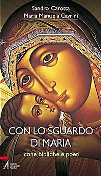 Con lo sguardo di Maria. Icone bibliche e poeti - Maria Manuela Cavrini,Sandro Carotta - copertina