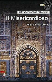 Il Misericordioso. Allah e i suoi profeti - Yahyâ S. Y. Pallavicini - copertina