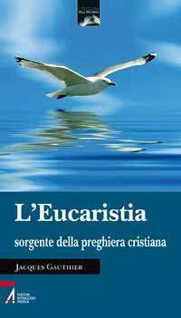 L' eucaristia sorgente della preghiera cristiana - Jacques Gauthier - copertina