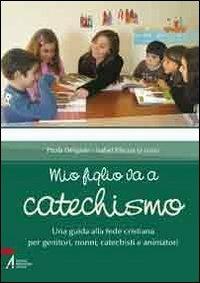 Mio figlio va a catechismo. Una guida alla fede cristiana per genitori, nonni, catechisti e animatori - copertina