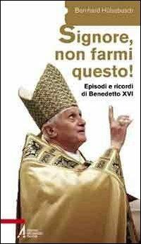 «Signore, non farmi questo!». Episodi e ricordi di Benedetto XVI - Bernhard Hülsebusch - copertina