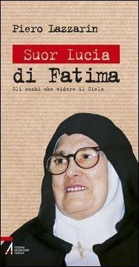 Suor Lucia di Fatima. Gli occhi che videro il cielo - Piero Lazzarin - copertina