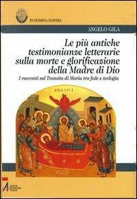 Le più antiche testimonianze letterarie sulla morte e glorificazione della madre di Dio. I racconti sul transito di Maria tra fede e teologia - Angelo Gila - copertina