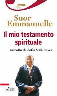 Il mio testamento spirituale. Raccolto da Sofia Stril-Rever - Emmanuelle (suor) - copertina