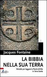 La Bibbia nella sua terra. Metodo per leggere la Parola di Dio in Terra Santa - Jacques Fontaine - copertina