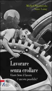 Lavorare senza crollare. Vivere bene il lavoro è ancora possibile? - Michel Niezborala,Anne Lamy - copertina