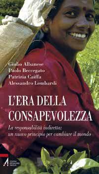 L'era della consapevolezza. La responsabilità indiretta: un nuovo principio per cambiare il mondo - Giulio Albanese,Paolo Beccegato,Patrizia Caiffa - copertina