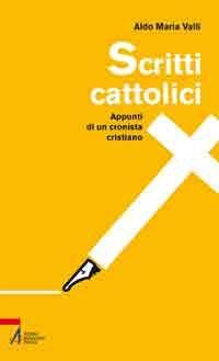 Scritti cattolici. Appunti di un cronista cristiano - Aldo Maria Valli - copertina