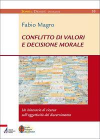 Conflitto di valori e decisione morale. Un itinerario di ricerca sull'oggettività del discernimento - Fabio Magro - copertina