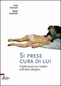 Si prese cura di lui. Celebrazioni con i malati nell'anno liturgico - Luca Gazzoni - copertina