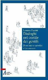 Dialoghi nel cortile dei gentili. Dove laici e cattolici si incontrano - Lorenzo Fazzini - ebook