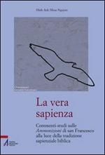 La vera sapienza. Commenti-studi sulle Ammonizioni di san Francesco alla luce della tradizione sapienziale biblica