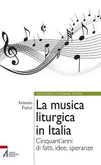 La musica liturgica in Italia. Cinquant'anni di fatti, idee, speranze - Antonio Parisi - copertina