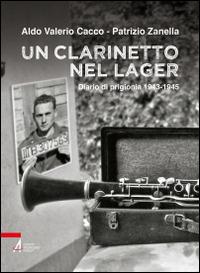 Un clarinetto nel lager. Diario di prigionia 1943-1945 - Aldo V. Cacco,Patrizio Zanella - copertina