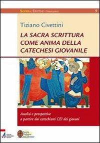 La Sacra Scrittura come anima della catechesi giovanile. Analisi e prospettive a partire dai catechismi CEI dei giovani - Tiziano Civettini - copertina