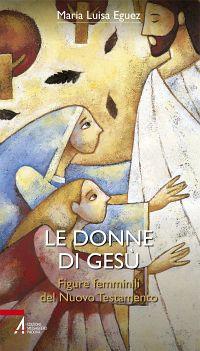 Le donne di Gesù. Figure femminili del Nuovo Testamento - Maria Luisa Eguez - copertina