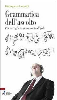 Grammatica dell'ascolto. Per accogliere un racconto di fede - Giampiero Comolli - ebook