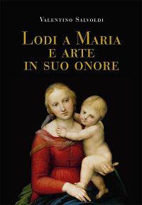 Lodi a Maria e arte in suo onore - Valentino Salvoldi - copertina