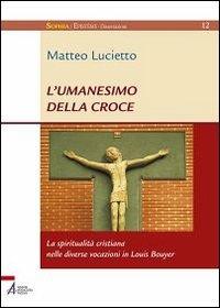 L' umanesimo della croce. La spiritualità cristiana nelle diverse vocazioni in Louis Bouyer - Matteo Lucietto - copertina