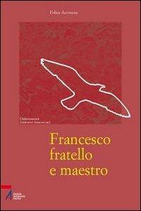Francesco fratello e maestro - Felice Accrocca - copertina