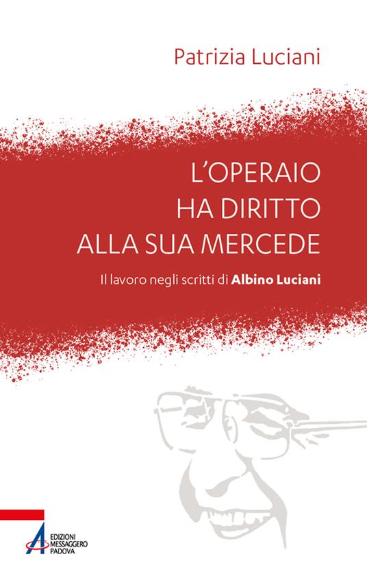 L'operaio ha diritto alla sua mercede. Il lavoro negli scritti di Albino Luciani - Patrizia Luciani - copertina