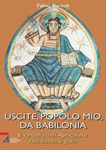 Uscite, popolo mio, da Babilonia. Il Vangelo dell'Apocalisse. Resistenza e gioia