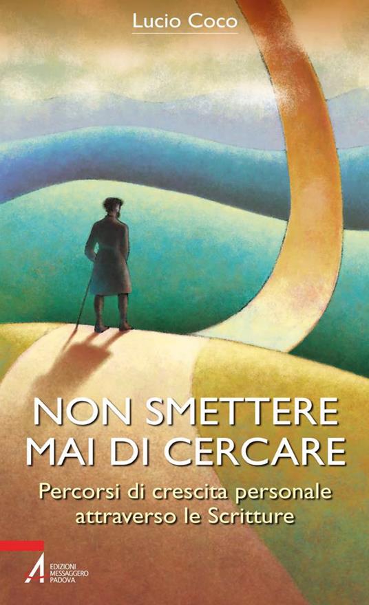 Non smettere mai di cercare. Percorsi di crescita personale attraverso le Scritture - Lucio Coco - ebook