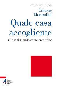 Quale casa accogliente. Vivere il mondo come creazione - Simone Morandini - copertina