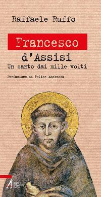 Francesco d'Assisi. Un santo dai mille volti - Raffaele Ruffo - copertina