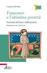 Francesco e l'altissima povertà. Economia del dono e della giustizia - Carmine Di Sante - copertina