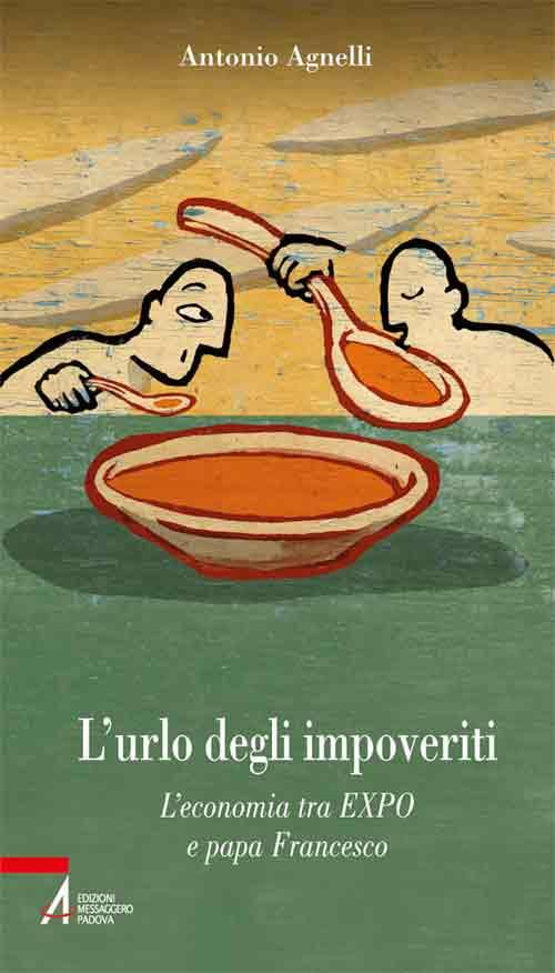 L'urlo degli impoveriti. L'economia tra EXPO e papa Francesco - Antonio Agnelli - copertina