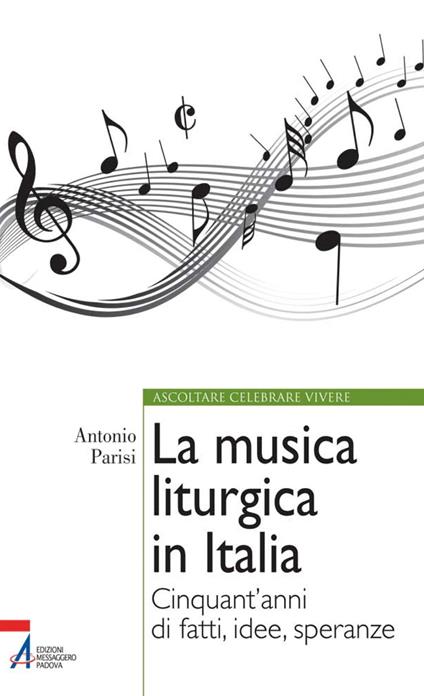 La musica liturgica in Italia. Cinquant'anni di fatti, idee, speranze - Antonio Parisi - ebook