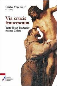Via Crucis francescana. Testi di san Francesco e santa Chiara - copertina