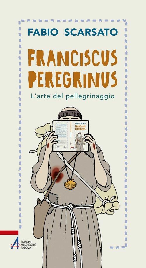 Franciscus peregrinus. L'arte del pellegrinaggio - Fabio Scarsato - ebook