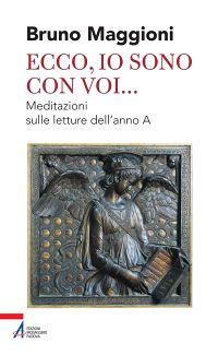 Ecco, io sono con voi... Meditazioni sulle letture dell'anno A - Bruno Maggioni - copertina