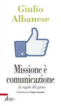 Missione è comunicazione. Le regole del gioco - Giulio Albanese - copertina