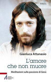 L'amore che non muore. Meditazioni sulla passione di Gesù - Gianluca Attanasio - copertina
