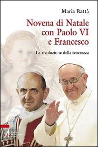 Novena di Natale con Paolo VI e Francesco. La rivoluzione della tenerezza - Maria Rattà - copertina